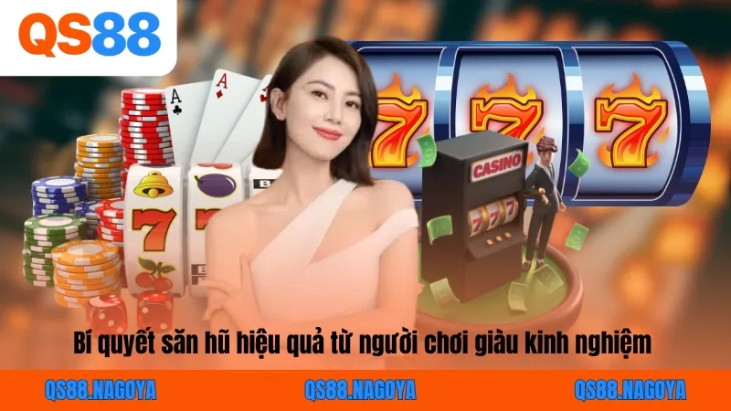 Bí quyết săn hũ hiệu quả từ người chơi giàu kinh nghiệm