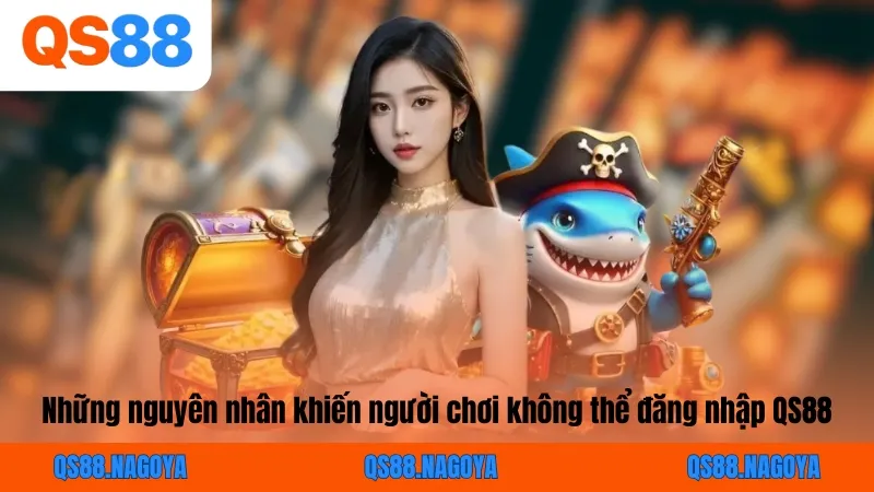 Những nguyên nhân khiến người chơi không thể đăng nhập QS88
